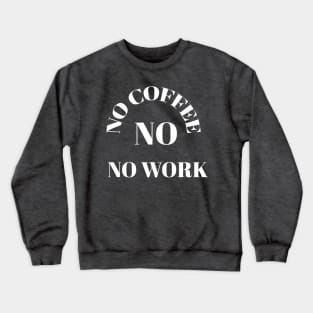 No coffee no work Crewneck Sweatshirt